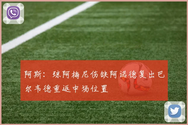 阿斯：琼阿梅尼伤缺阿诺德复出巴尔韦德重返中场位置