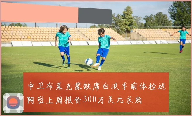 中卫布莱克蒙缺席白浪季前体检迈阿密上周报价300万美元求购