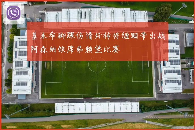 基米希脚踝伤情好转将缠绷带出战阿森纳缺席弗赖堡比赛